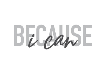 Modern, simple, minimal typographic design of a saying "Because I can" in tones of grey color. Cool, urban, trendy and playful graphic vector art with handwritten typography.