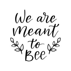 We are meant to bee, funny bee quote, hand drawn lettering for cute print. Positive quotes isolated on white background. Happy slogan for tshirt. Vector illustration bumble, leaves. Typography poster