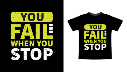You fail when you stop typography t-shirt design