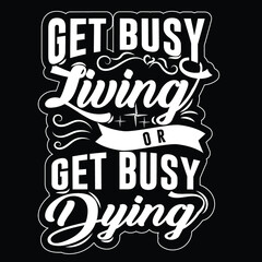 Get busy living or get busy dying t-shirt design