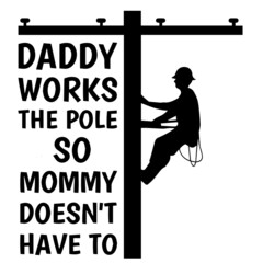 daddy works the pole so mommy doesn't have to logo inspirational quotes typography lettering design