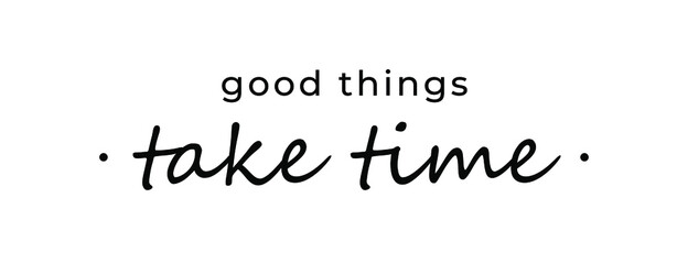 Motivational quote - Good things take time. Inspirational quote for your opportunities. - obrazy, fototapety, plakaty