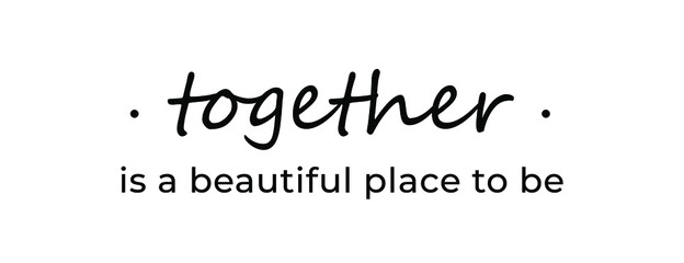 Motivational quote - Together is a beautiful place to be. Inspirational quote for your opportunities.