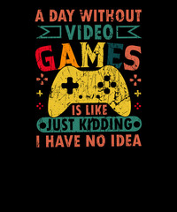 A day without Video Games is like just kidding I have no idea Gaming T-shirt Design