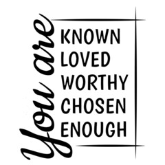 you are known loved worthy chosen enough background inspirational quotes typography lettering design