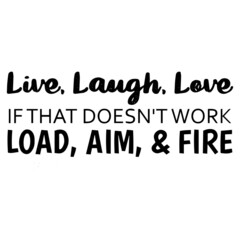live laugh love if that doesn't work load aim and fire background inspirational quotes typography lettering design