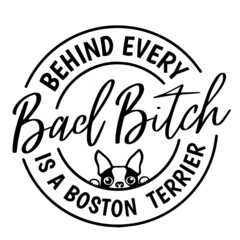 behind every bad bitch is a boston terrier background inspirational quotes typography lettering design
