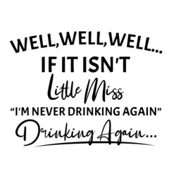 well well well if it isn't little miss i'm never drinking again drinking again background inspirational quotes typography lettering design