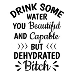 Fototapeta premium drink some water you beautiful and capable but dehydrated bitch background inspirational quotes typography lettering design