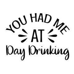 you had me at day drinking background inspirational quotes typography lettering design