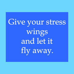 Give your stress wings and let it fly away. Inspirational quote. Anti stress slogan concept-relaxation on blue background.”Meditation quotes and positive life style.