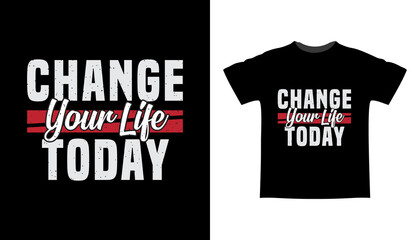 Change your life today typography t-shirt design