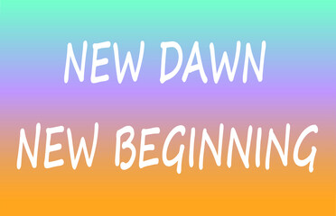 Quotes New Dawn New Beginning on sunrise color background.