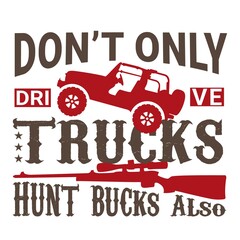 Don't only drive trucks, Hunting Bucks also. Hunting T-Shirt. Vector graphic, typographic poster, or t-shirt. Hunting style background
