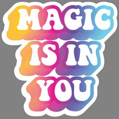 Magic is in you. Colorful text, isolated on simple background. Sticker for stationery. Ready for printing. Trendy graphic design element. Retro font calligraphy in 60s funky style. Vector EPS 10. 
