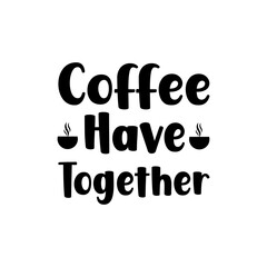 have coffee together quote design
