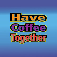 Fototapeta na wymiar have coffee together quote design text