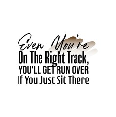 "Even You're On The Right Track, You'll Get Run Over If You Just Sit There". Inspirational and Motivational Quotes Vector. Suitable for Cutting Sticker, Poster, Vinyl, Decals, Card, T-Shirt, and Other