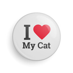 I love my cat round glossy pin button. Metal or plastic badge mockup with text realistic vector illustration isolated on white background