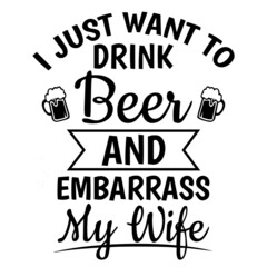 i just want to drink beer and embarrass my wife background inspirational quotes typography lettering design