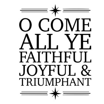 o come all ye faithful joyful and triumphant background inspirational quotes typography lettering design