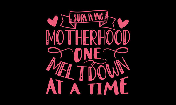 Surviving Motherhood One Meltdown At A Time - Mom T Shirt Design, Hand Drawn Lettering Phrase, Calligraphy T Shirt Design, Hand Written Vector Sign, Svg