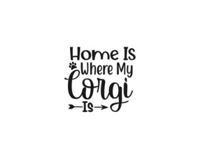 Corgi svg, Home is where my corgi is, Corgi vector, Corgi Mom Svg, Corgi Love svg, Corgi Typography SVG, Corgi t-shirt design, Corgi Dxf, Corgi Vector File, Corgi