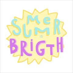 Lettering composition of Summer is bright with hand drawn sun. Lettering for poster, background, postcard, banner, window. Print on cup, bag, shirt, package, balloon
