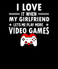 I love It when my Girlfriend Lets me Play more Video Games SVG T-shirt Design for Boyfriend