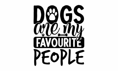 Dogs are my favourite people, Vector lettering with saying about dog adoption, Don't shop, adopt, Good for poster, banner, textile print, home decor, and gift design,  Handwritten inspirational quote