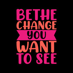 be the change you want to see typography t-shirt design