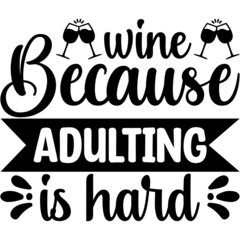 Wine Because Adulting Is Hard Svg