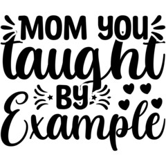 Mom you taught by example Svg
