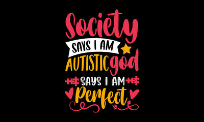 Society says I am autistic god says I am perfect - Autism t shirt design, Hand drawn lettering phrase, Calligraphy t shirt design, Hand written vector sign, svg