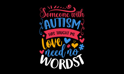 Someone with autism has taught me love need no words - Autism t shirt design, Hand drawn lettering phrase, Calligraphy t shirt design, Hand written vector sign, svg