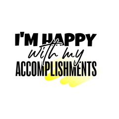 "I'm Happy With My Accomplishments". Inspirational and Motivational Quotes Vector. Suitable for Cutting Sticker, Poster, Vinyl, Decals, Card, T-Shirt, Mug and Various Other.