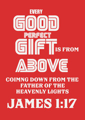 Bible Words " Every good  Perfect  Gift  is from Above  coimng down  from the  father  of the Heavenly Lights  James 1 :17