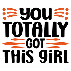 You totally got this girl Svg