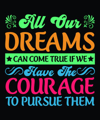 All our Dreams Can Come True If We Have The Courage, Education T-Shirt 
