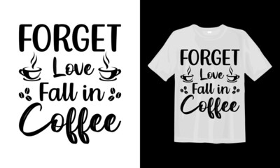 Forget Love, Fall in Coffee SVG T shirt Design