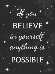 Vector poster with motivational phrases.Typography card, image with lettering. White quote on black grunge background. Design for t-shirt and prints. If you believe in yourself anything is possible.