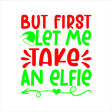Christmas svg design but first let me take an elfie