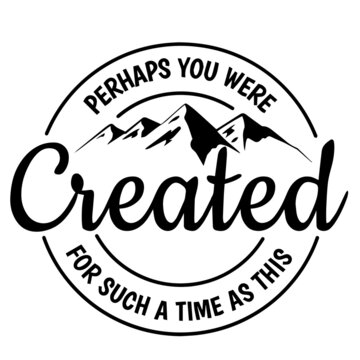 perhaps you were created for suck a time as this logo inspirational quotes typography lettering design