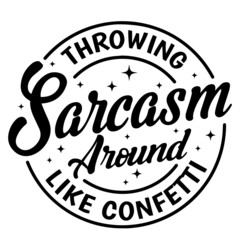 throwing sarcasm around like confetti background inspirational quotes typography lettering design