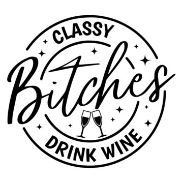 classy bitches drink wine logo inspirational quotes typography lettering design