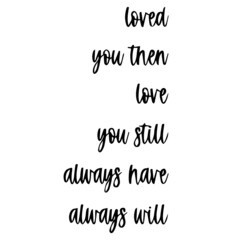 loved you then love you still always have always will background inspirational quotes typography lettering design