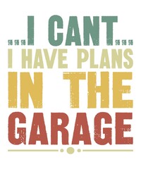 I Can't I Have Plans In The Garage
