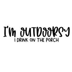 i'm outdoorsy i drink on the porch background inspirational quotes typography lettering design