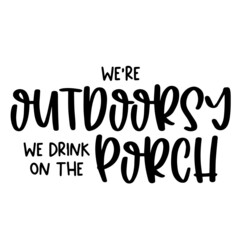 we're outdoorsy we drink on the porch background inspirational quotes typography lettering design