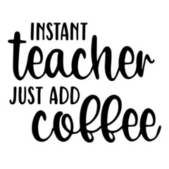 instant teacher just add coffee background inspirational quotes typography lettering design